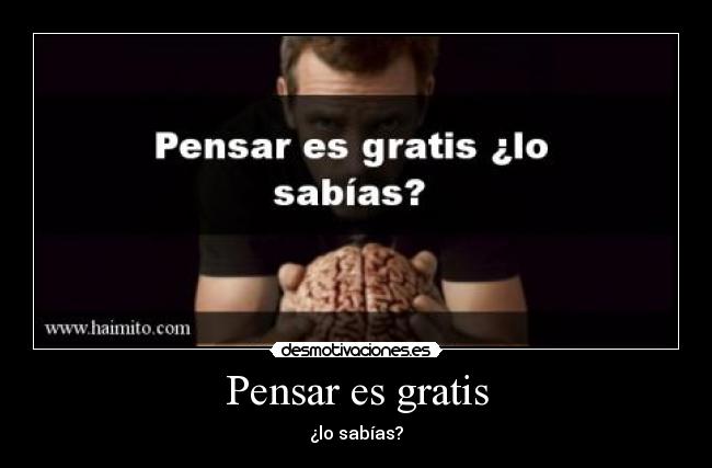 Pensar es gratis - ¿lo sabías?