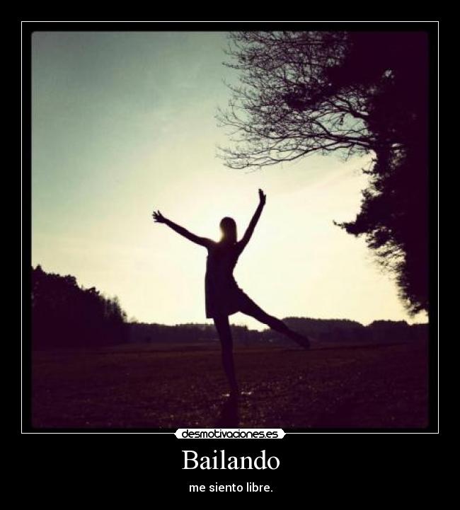 Bailando - me siento libre.