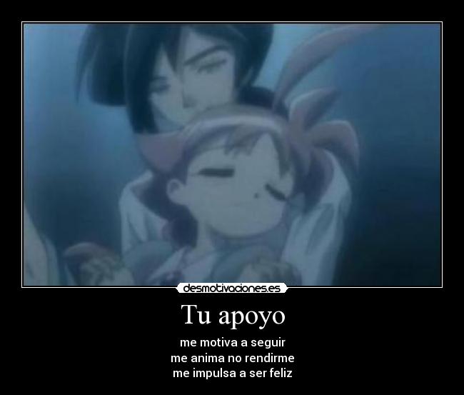 Tu apoyo - me motiva a seguir
me anima no rendirme
me impulsa a ser feliz