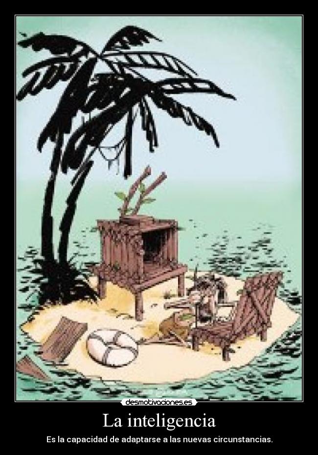 La inteligencia - Es la capacidad de adaptarse a las nuevas circunstancias.