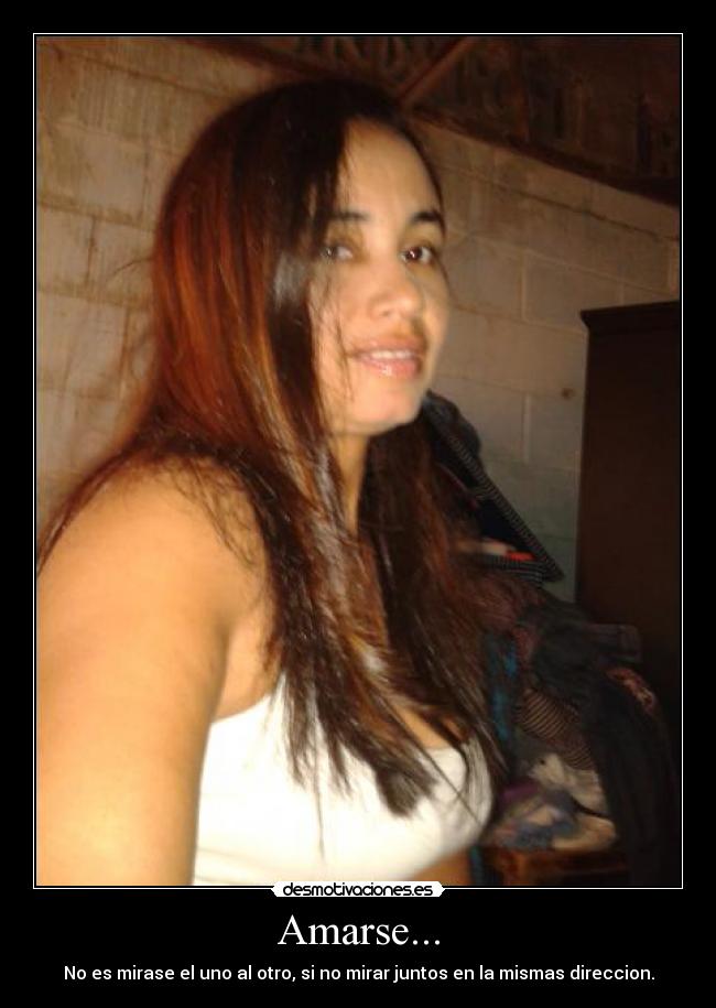 Amarse... - No es mirase el uno al otro, si no mirar juntos en la mismas direccion.