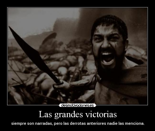 Las grandes victorias - siempre son narradas, pero las derrotas anteriores nadie las menciona.
