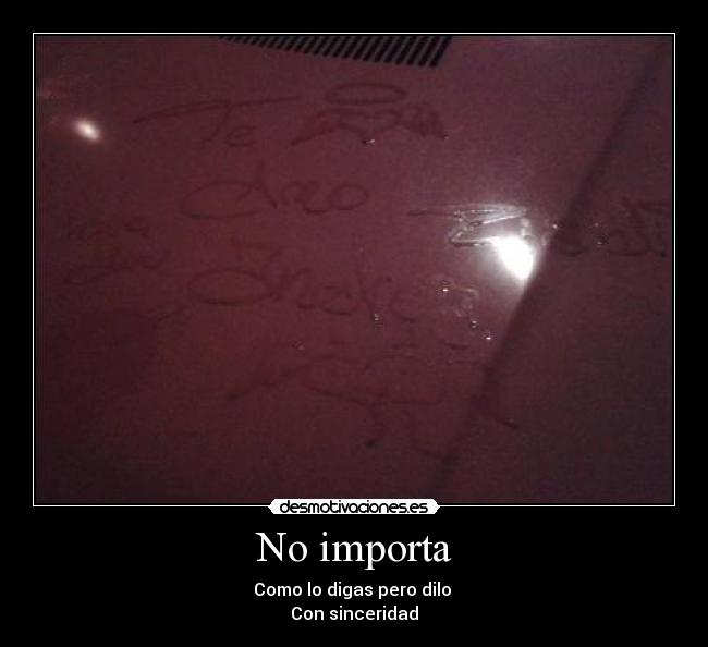 No importa - Como lo digas pero dilo
Con sinceridad
