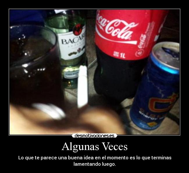 Algunas Veces - Lo que te parece una buena idea en el momento es lo que terminas lamentando luego.