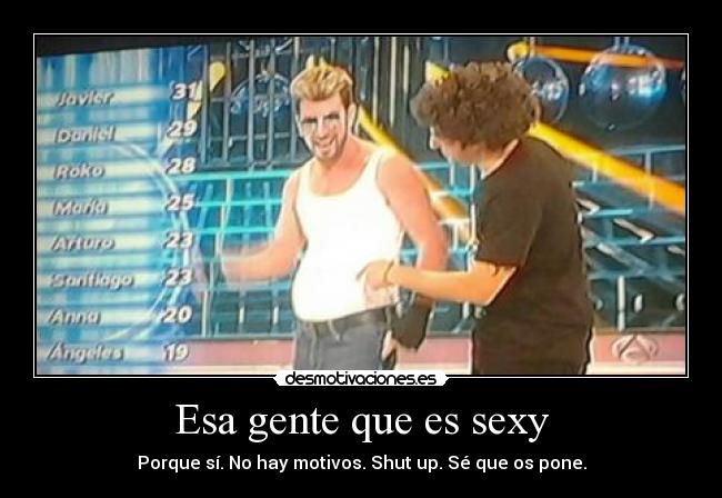Esa gente que es sexy - Porque sí. No hay motivos. Shut up. Sé que os pone.