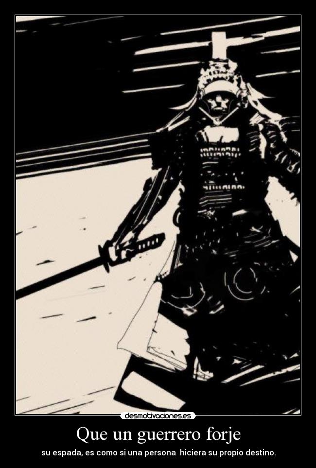 Que un guerrero forje - su espada, es como si una persona hiciera su propio destino.