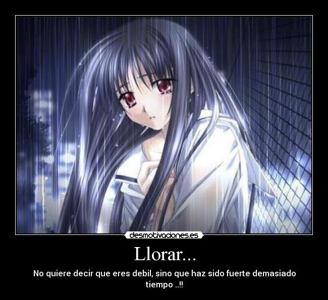 Llorar... - No quiere decir que eres debil, sino que haz sido fuerte demasiado tiempo ..!!