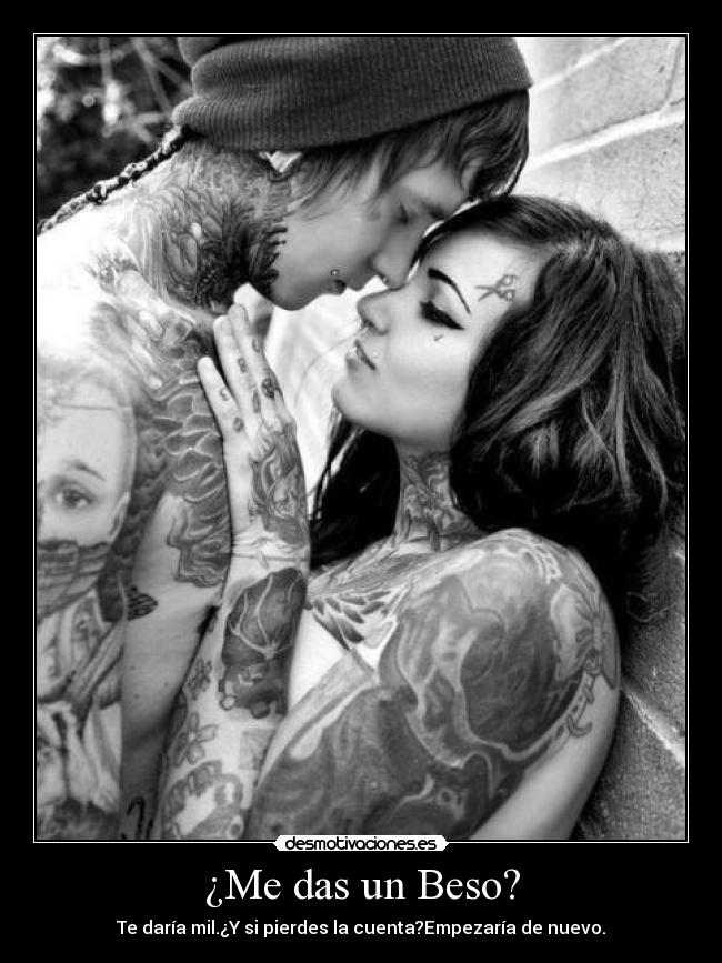¿Me das un Beso? - Te daría mil.¿Y si pierdes la cuenta?Empezaría de nuevo.