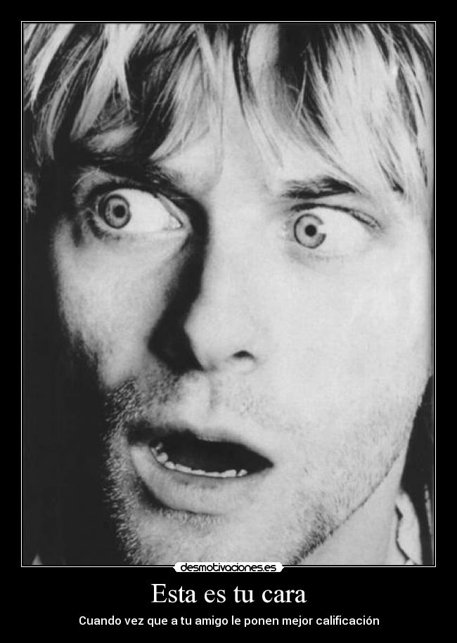 Esta es tu cara - Cuando vez que a tu amigo le ponen mejor calificación