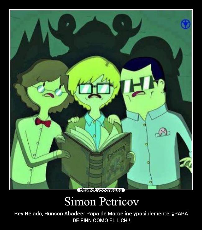 Simon Petricov - Rey Helado, Hunson Abadeer Papá de Marceline yposiblemente: ¡¡PAPÁ
DE FINN COMO EL LICH!!