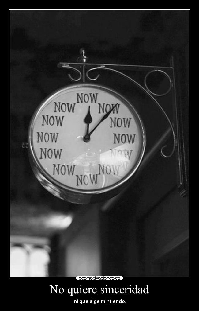 No quiere sinceridad - ni que siga mintiendo.
