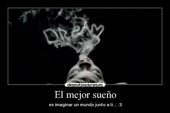 El mejor sueño - es imaginar un mundo junto a ti ... :3