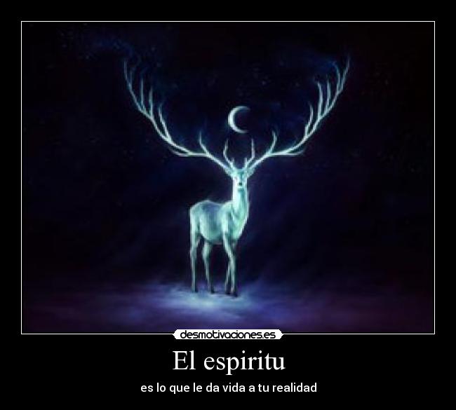 El espiritu - es lo que le da vida a tu realidad