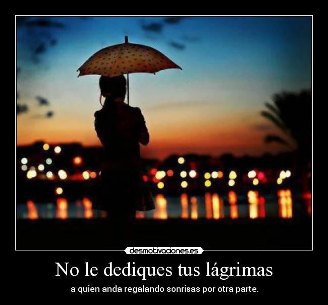 No le dediques tus lágrimas - 