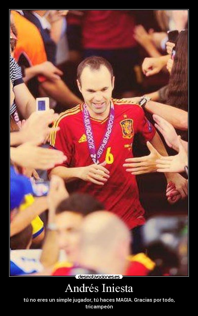 Andrés Iniesta - tú no eres un simple jugador, tú haces MAGIA. Gracias por todo, tricampeón