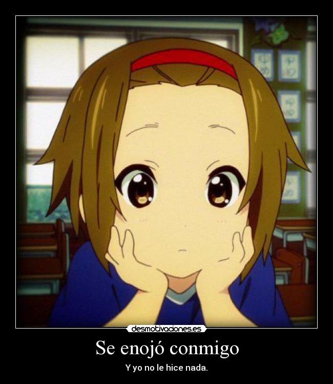 Se enojó conmigo - Y yo no le hice nada.