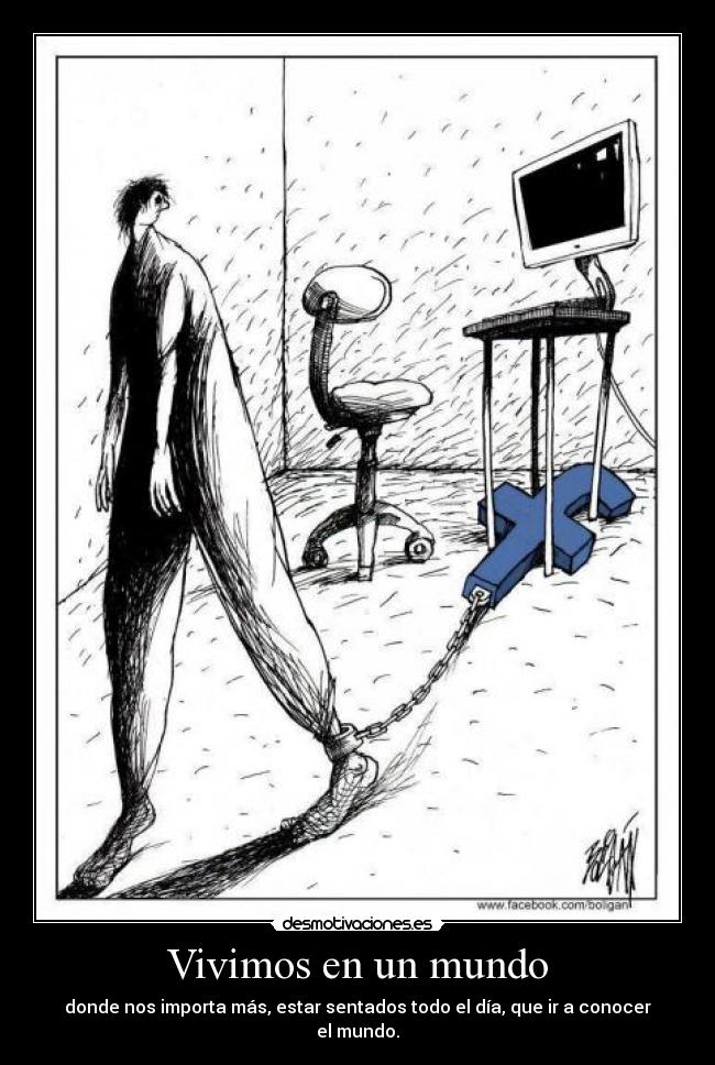 Vivimos en un mundo - donde nos importa más, estar sentados todo el día, que ir a conocer el mundo.