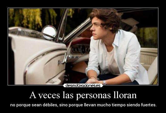 A veces las personas lloran - no porque sean débiles, sino porque llevan mucho tiempo siendo fuertes.
