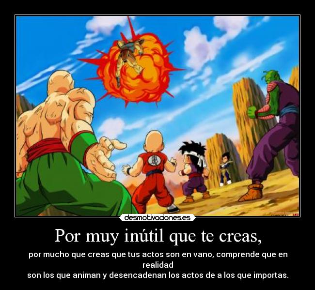 Por muy inútil que te creas, -