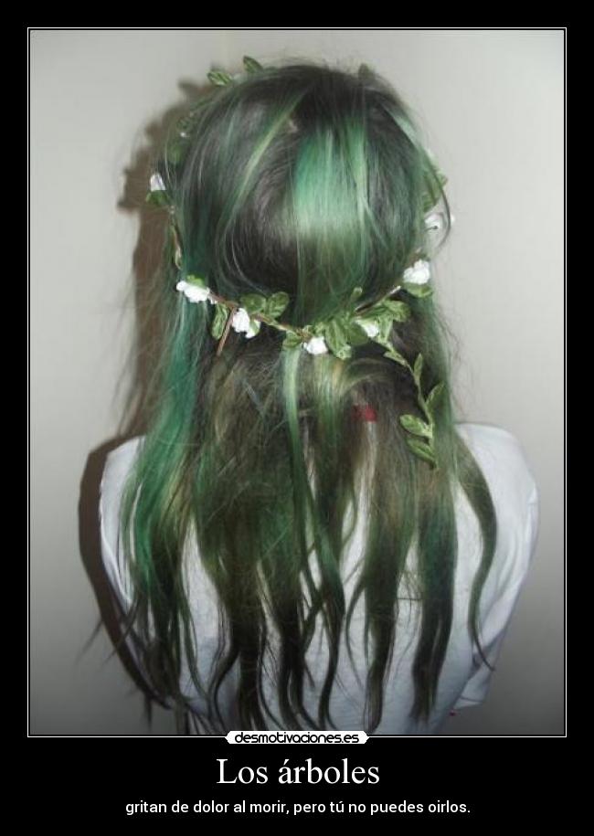 Los árboles - gritan de dolor al morir, pero tú no puedes oirlos.