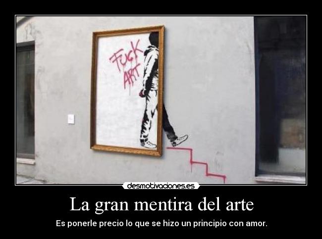 La gran mentira del arte - Es ponerle precio lo que se hizo un principio con amor.