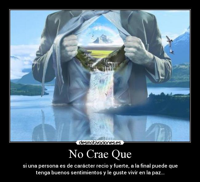 No Crae Que - si una persona es de carácter recio y fuerte, a la final puede que
tenga buenos sentimientos y le guste vivir en la paz...