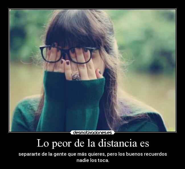 Lo peor de la distancia es - 