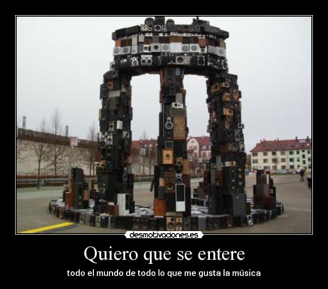 Quiero que se entere - todo el mundo de todo lo que me gusta la música