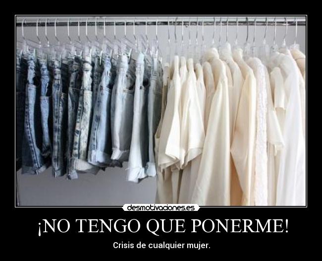 ¡NO TENGO QUE PONERME! - Crisis de cualquier mujer.