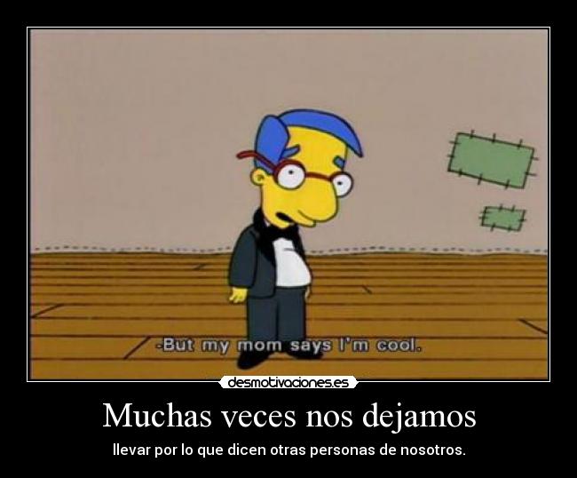 Muchas veces nos dejamos - llevar por lo que dicen otras personas de nosotros.