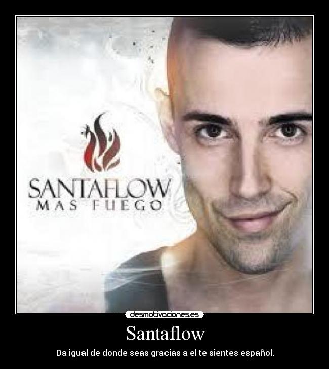 Santaflow - Da igual de donde seas gracias a el te sientes español.