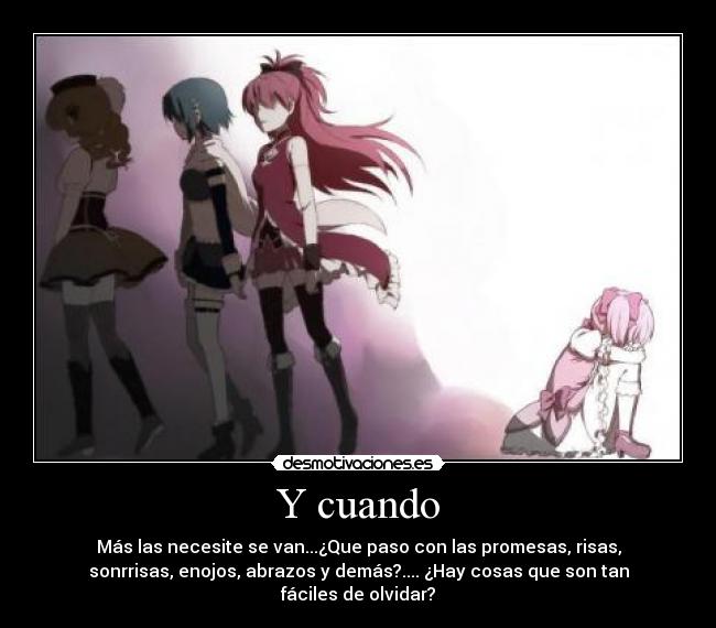 Y cuando - Más las necesite se van...¿Que paso con las promesas, risas,
sonrrisas, enojos, abrazos y demás?.... ¿Hay cosas que son tan
fáciles de olvidar?