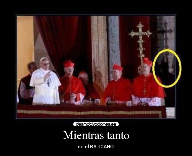 Mientras tanto - en el BATICANO.