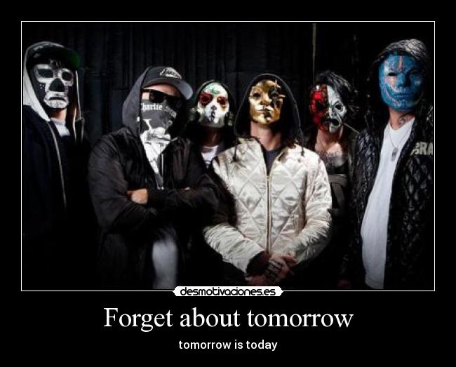 Forget about tomorrow - tomorrow is today