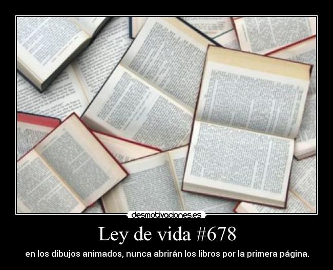 Ley de vida #678 - en los dibujos animados, nunca abrirán los libros por la primera página.