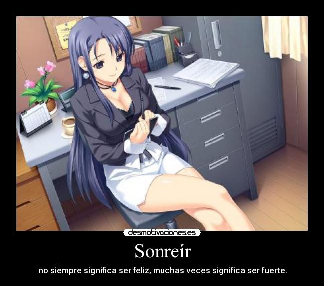 Sonreír - no siempre significa ser feliz, muchas veces significa ser fuerte.