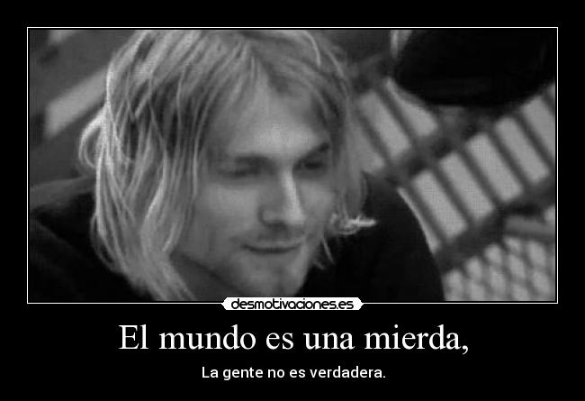 El mundo es una mierda, -
