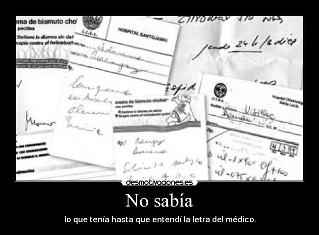No sabía - lo que tenía hasta que entendí la letra del médico.