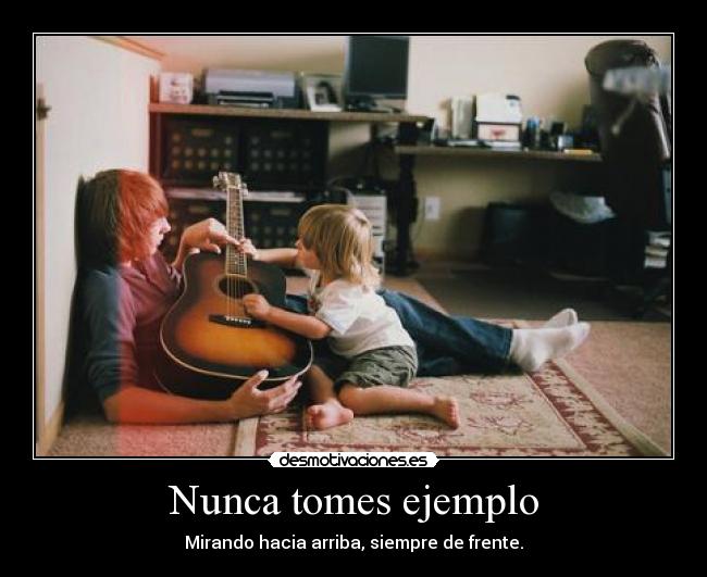 Nunca tomes ejemplo -