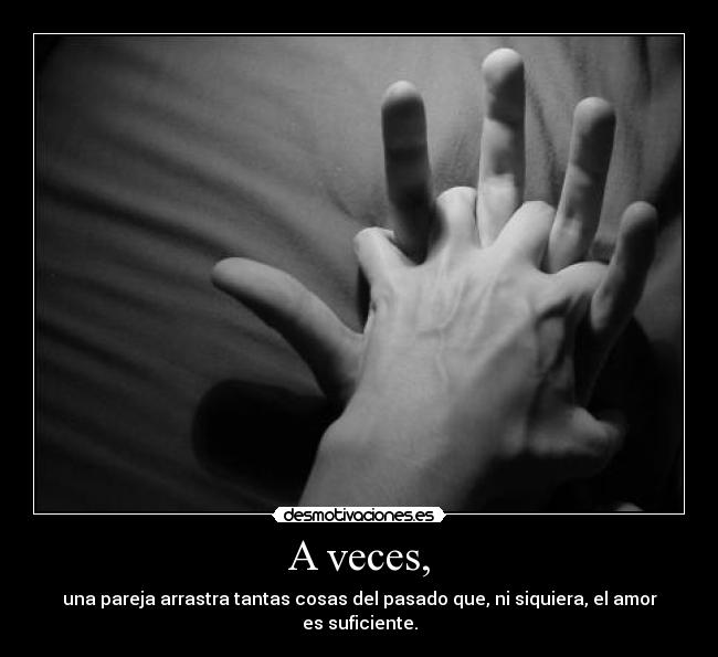A veces, -