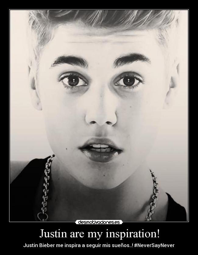 Justin are my inspiration! - 