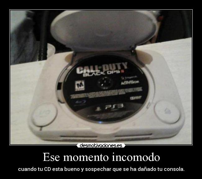 Ese momento incomodo - cuando tu CD esta bueno y sospechar que se ha dañado tu consola.