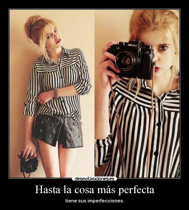 Hasta la cosa más perfecta - tiene sus imperfecciones.