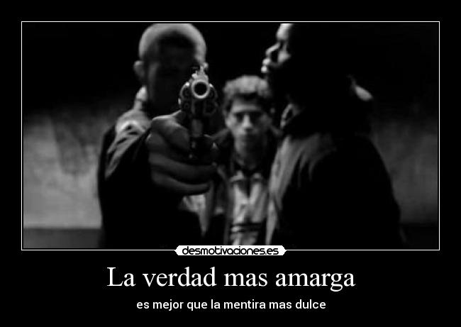 La verdad mas amarga - es mejor que la mentira mas dulce