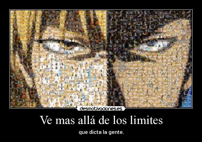 Ve mas allá de los limites - que dicta la gente.