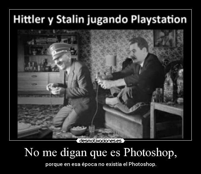 No me digan que es Photoshop, - porque en esa época no existía el Photoshop.