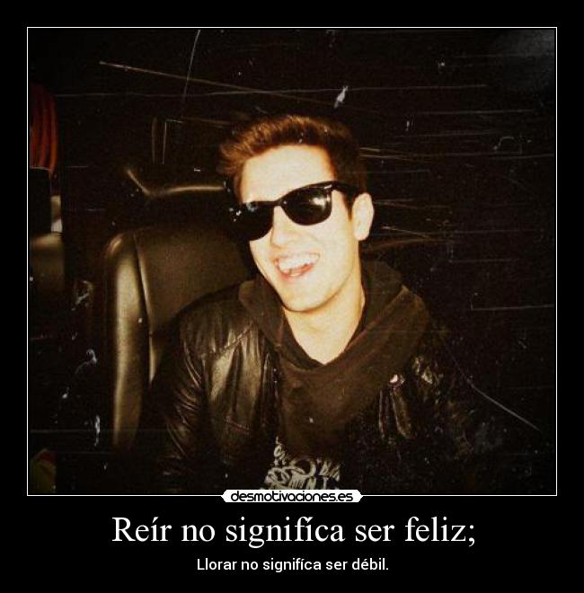 Reír no signifíca ser feliz; -