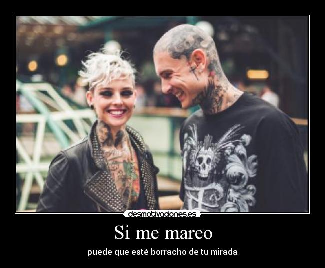 Si me mareo - puede que esté borracho de tu mirada