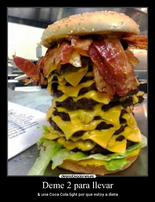Deme 2 para llevar - & una Coca Cola light por que estoy a dieta