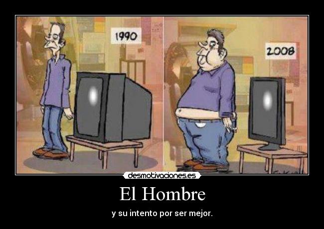 El Hombre - y su intento por ser mejor.